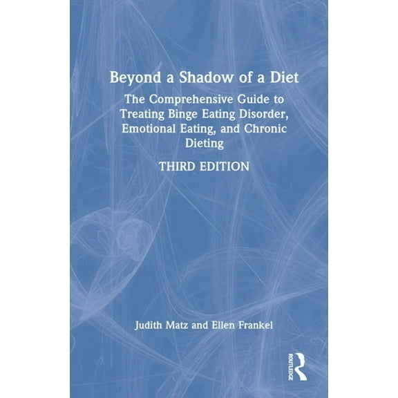 Beyond a Shadow of a Diet: The Comprehensive Guide to Treating Binge Eating Disorder, Emotional Eating, and Chronic Diet, (Hardcover)