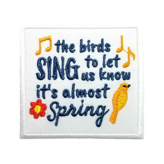 Springtime Quotes The Birds Sing to Let Us Know It's Almost Spring Embroidered Iron On Patch