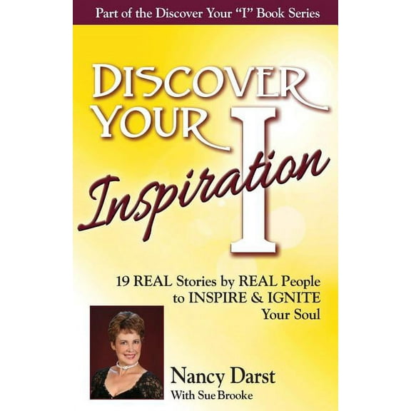 Discover Your Inspiration Nancy Darst Edition: Real Stories by Real People to Inspire and Ignite Your Soul, (Paperback)