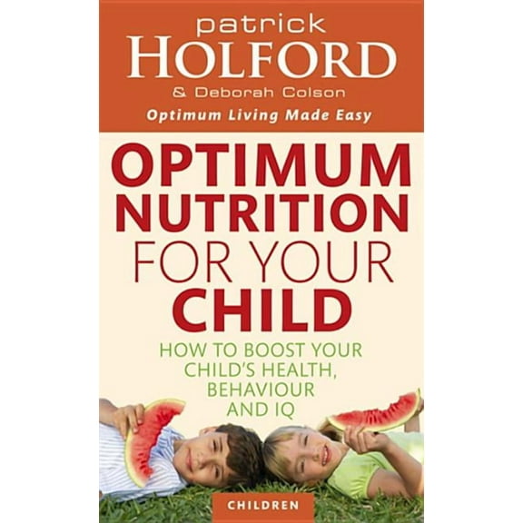 Optimum Nutrition for Your Child : How to Boost Your Child's Health, Behaviour and IQ