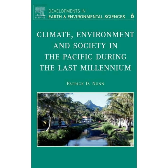 Developments in Earth and Environmental Climate, Environment, and Society in the Pacific During the Last Millennium: Volume 6, Book 6, (Hardcover)