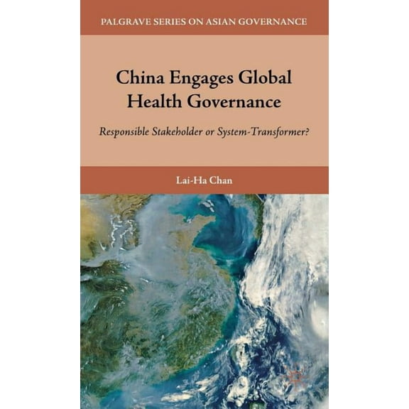 Palgrave Asian Governance China Engages Global Health Governance: Responsible Stakeholder or System-Transformer?, (Paperback)