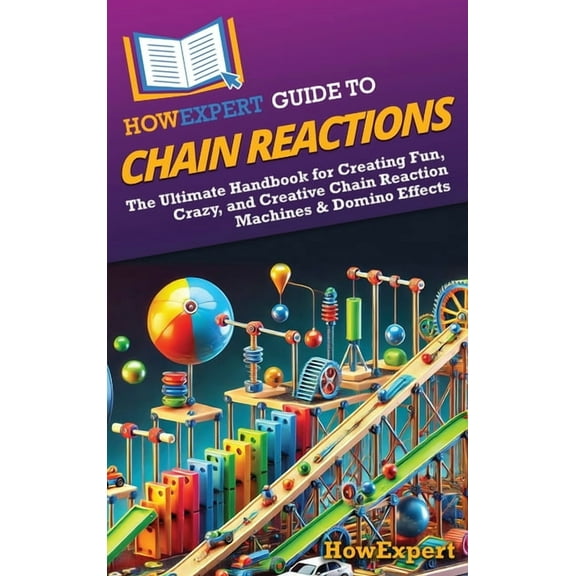 HowExpert Guide to Chain Reactions: The Ultimate Handbook for Creating Fun, Crazy, and Creative Chain Reaction Machines , (Hardcover)