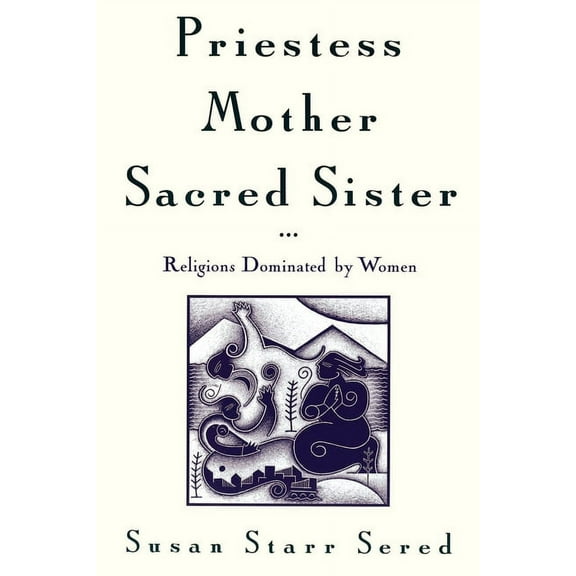 Priestess, Mother, Sacred Sister: Religions Dominated by Women, (Paperback)