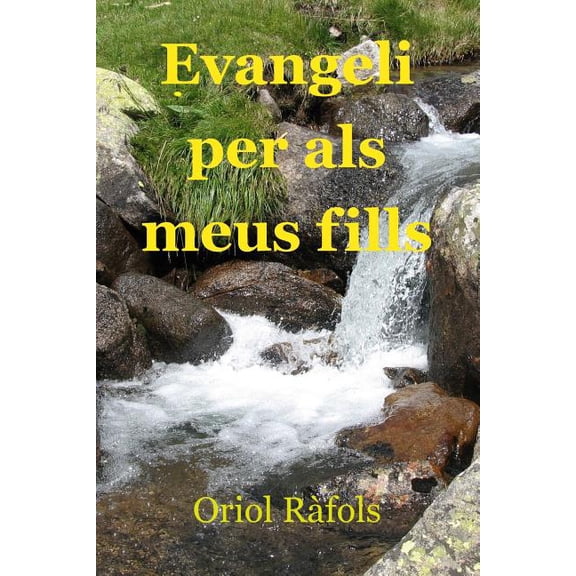 Evangeli Per ALS Meus Fills : Com Acostar-Se A L'Evangeli Des del Dia a Dia