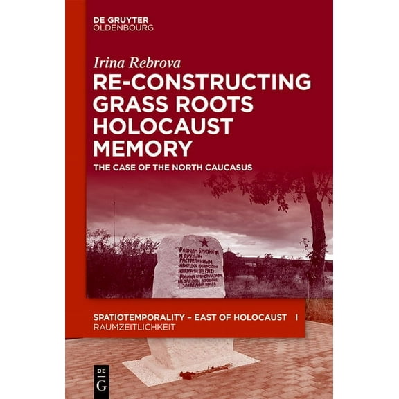 Spatiotemporality / Raumzeitlichkeit Re-Constructing Grassroots Holocaust Memory: The Case of the North Caucasus, Book 11, (Hardcover)