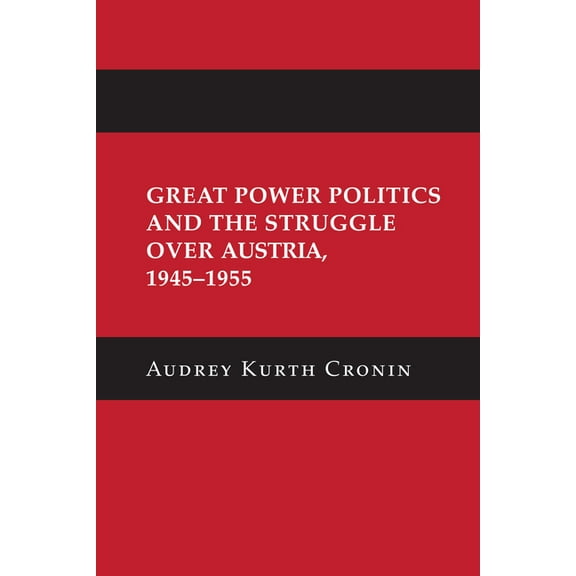 Cornell Studies in Security Affairs Great Power Politics and the Struggle Over Austria, 1945-1955, (Paperback)