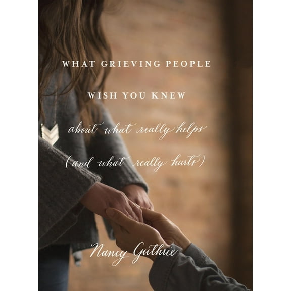 What Grieving People Wish You Knew about What Really Helps (and What Really Hurts), (Paperback)