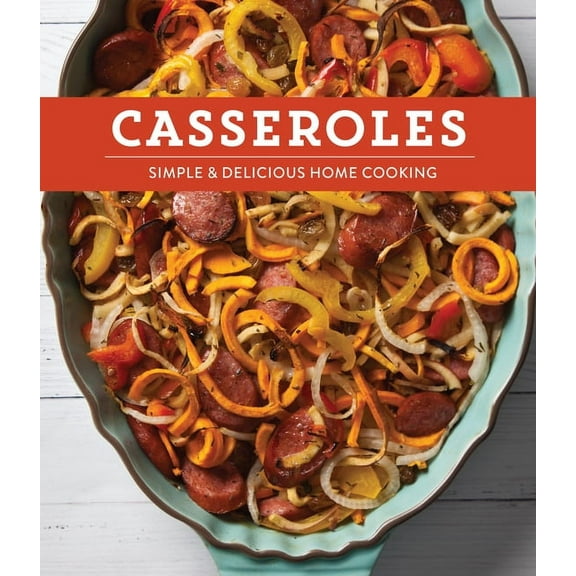 Casseroles: Simple & Delicious Home Cooking Hardcover