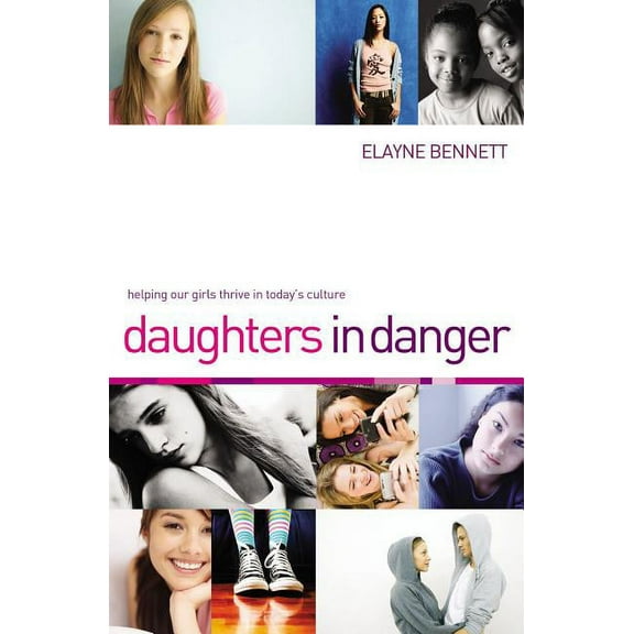 Daughters in Danger: Helping Our Girls Thrive in Today's Culture (Hardcover)