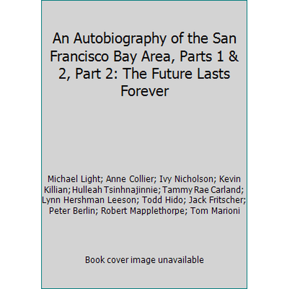 Pre-Owned An Autobiography of the San Francisco Bay Area, Parts 1 & 2, Part 2: The Future Lasts Forever (Hardcover) 0984303820 9780984303823