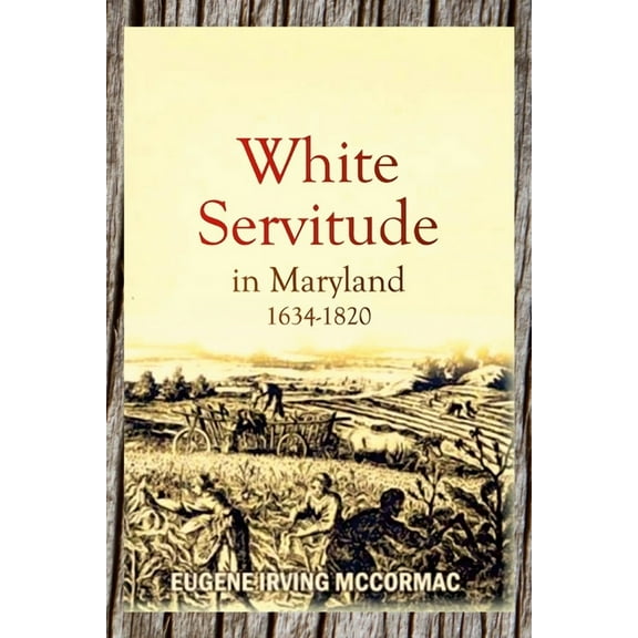 White Servitude in Maryland, 1634-1820 (1904), (Paperback)