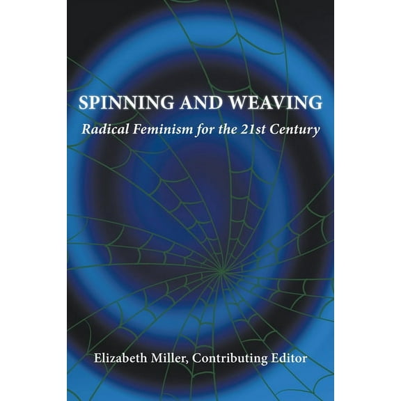 Spinning and Weaving: Radical Feminism for the 21st Century, (Paperback)