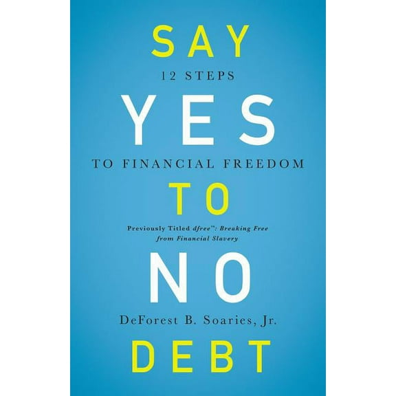 Say Yes to No Debt: 12 Steps to Financial Freedom, (Paperback)