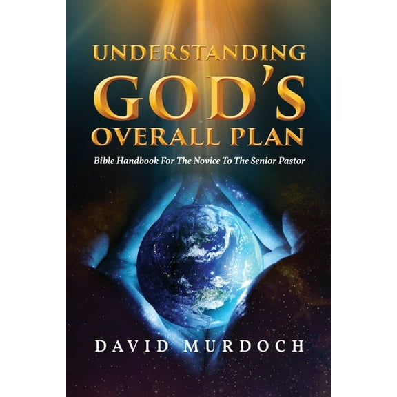 Understanding God's Overall Plan: Bible Handbook For The Novice To The Senior Pastor, (Paperback)