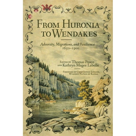 New Directions in Native American Studie From Huronia to Wendakes: Adversity, Migration, and Resilience, 1650-1900 Volume 15, Book 15, (Hardcover)