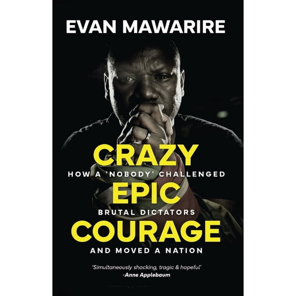 Crazy Epic Courage: How a 'Nobody' Challenged Brutal Dictators and Moved a Nation., (Paperback)
