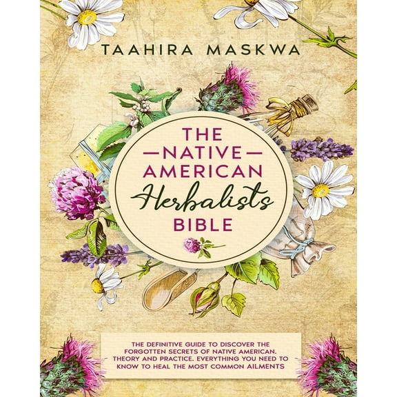 The Native American Herbalist's Bible: 3 in 1. The Perfect Guide to Discover All the Secrets of the Native American Herb, (Paperback)
