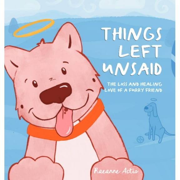 Things Left Unsaid: The Loss and Healing Love of a Furry Friend, (Hardcover)