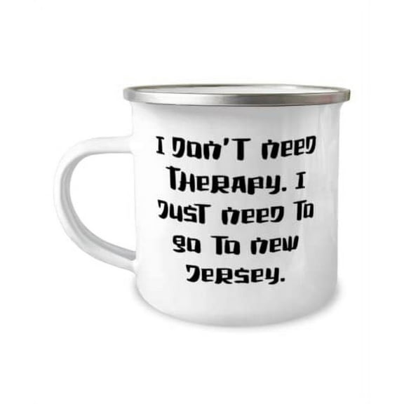 Brilliant New Jersey Gifts, I Don't Need Therapy. I Just Need to Go to New Jersey, Motivational 12oz Camper Mug For From