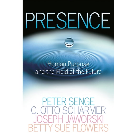 Presence: Human Purpose and the Field of the Future, (Paperback)