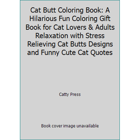 Pre-Owned Cat Butt Coloring Book: A Hilarious Fun Coloring Gift Book for Cat Lovers & Adults Relaxation with Stress Relieving Cat Butts Designs and Funny Cute ... (Paperback) 1712332287 9781712332283