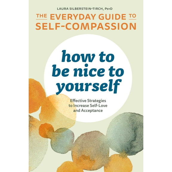 How to Be Nice to Yourself: The Everyday Guide to Self-Compassion : Effective Strategies to Increase Self-Love and Acceptance (Paperback)
