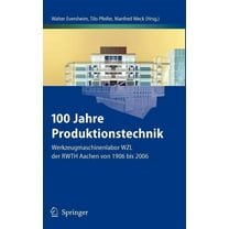 100 Jahre Produktionstechnik: Werkzeugmaschinenlabor Wzl Der Rwth Aachen Von 1906 Bis 2006, (Hardcover)