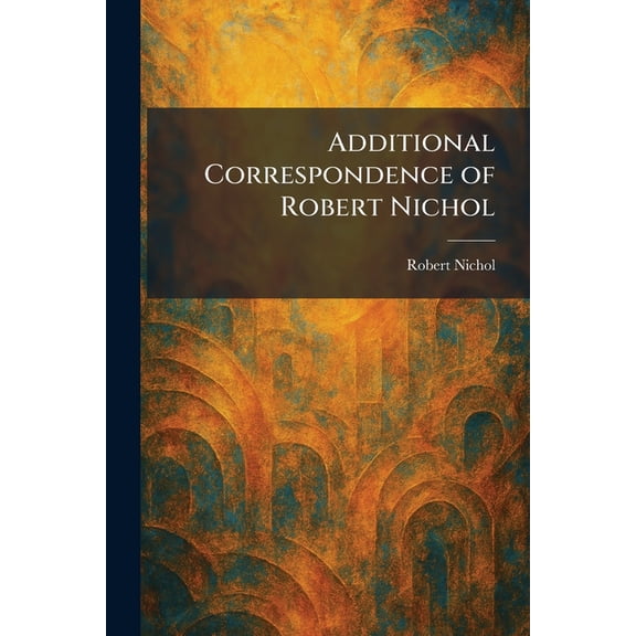 Additional Correspondence of Robert Nichol, (Paperback)