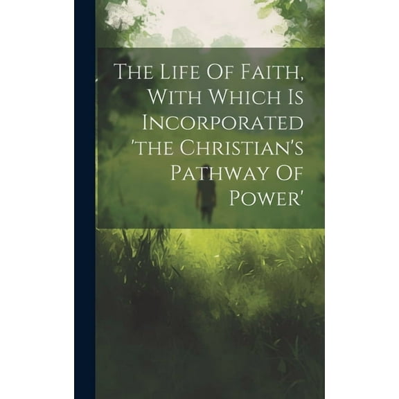 The Life Of Faith, With Which Is Incorporated 'the Christian's Pathway Of Power' (Hardcover)