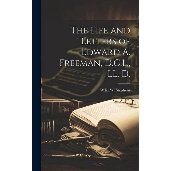 The Life and Letters of Edward A. Freeman, D.C.L., LL. D. (Hardcover)