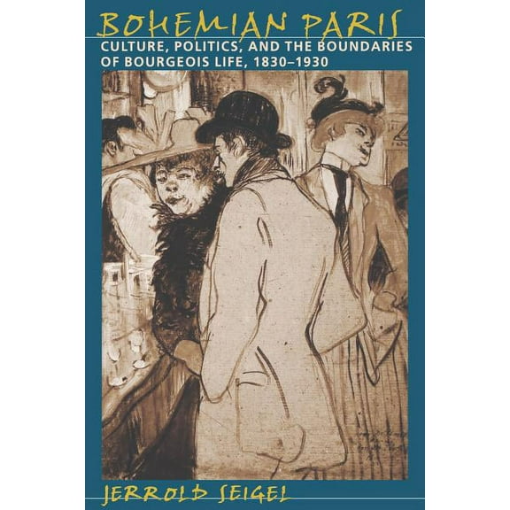 Bohemian Paris: Culture, Politics, and the Boundaries of Bourgeois Life, 1830-1930, (Paperback)