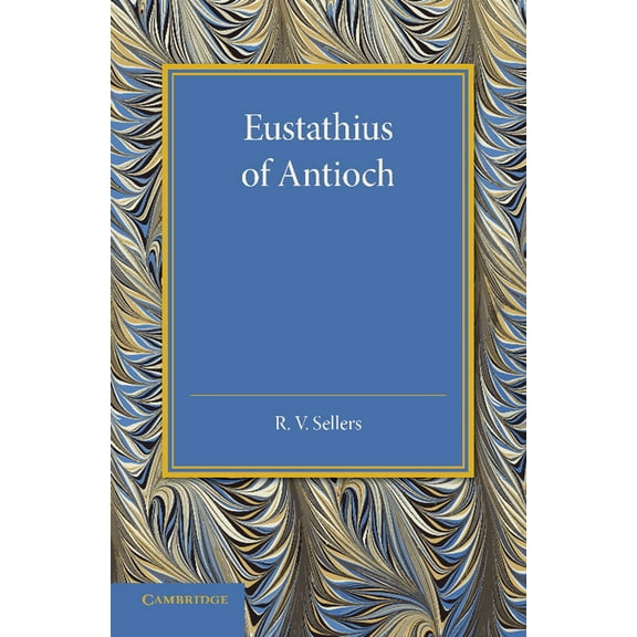 Eustathius of Antioch: And His Place in the Early History of Christian Doctrine, (Paperback)