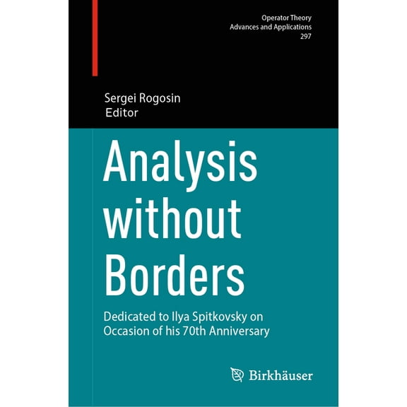 Operator Theory: Advances and Applicatio Analysis Without Borders: Dedicated to Ilya Spitkovsky on Occasion of His 70th Anniversary, Book 297, (Hardcover)