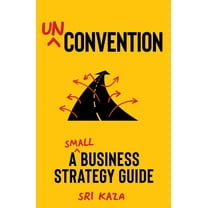 Unconvention: A Small Business Strategy Guide (Hardcover)