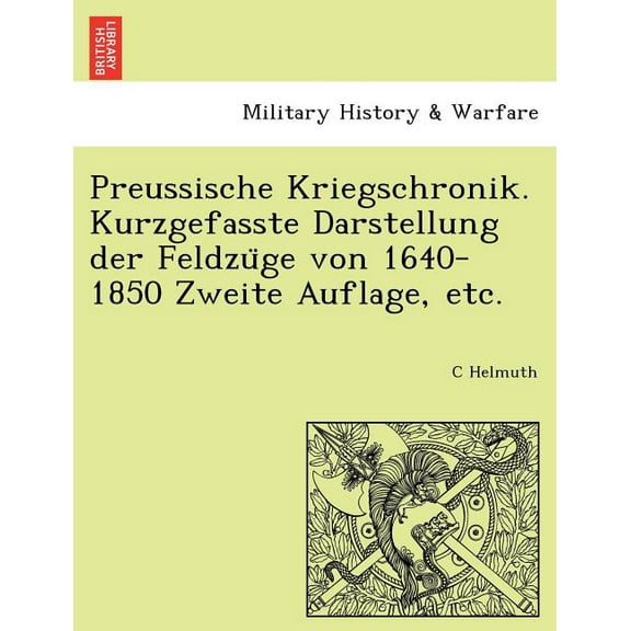 Preussische Kriegschronik. Kurzgefasste Darstellung der Feldzüge von 1640-1850 Zweite Auflage, etc. (Paperback)