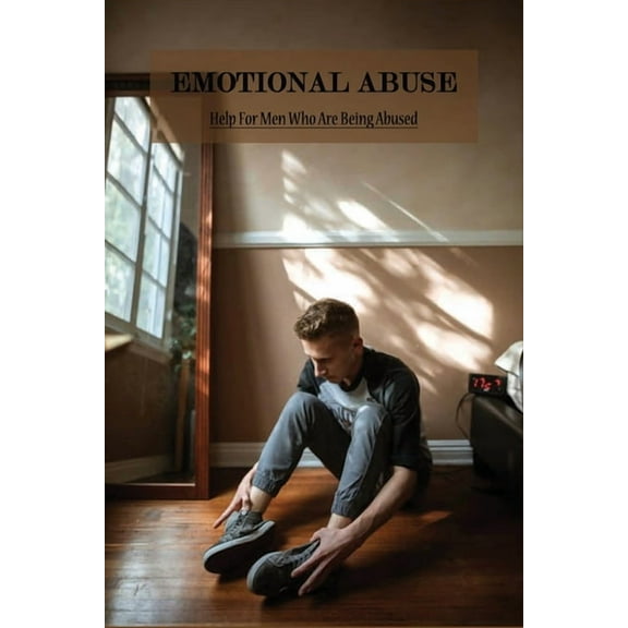 Emotional Abuse: Help For Men Who Are Being Abused: Emotional Abuse In Intimate Relationships, (Paperback)