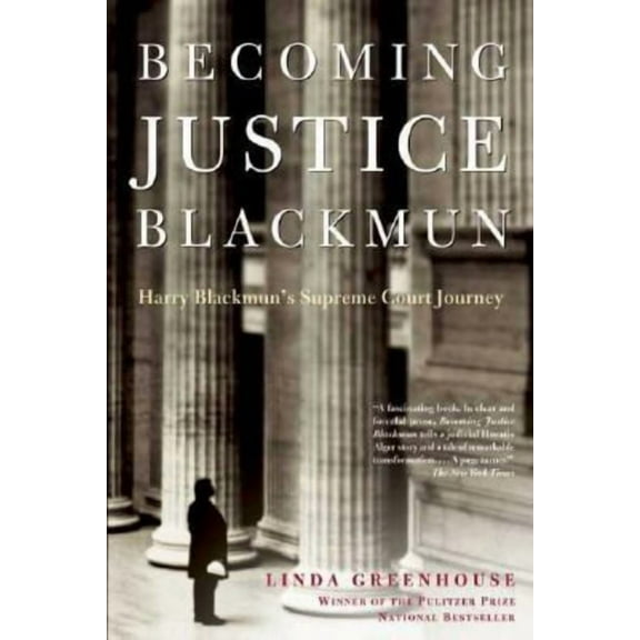 Becoming Justice Blackmun: Harry Blackmun's Supreme Court Journey -- Linda Greenhouse