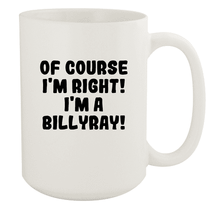 

Of Course I m Right! I m A Billyray! - Ceramic 15oz White Mug White