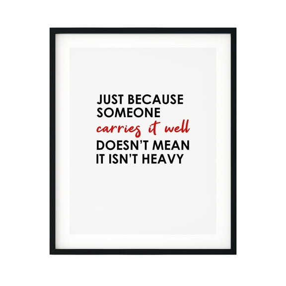 Designs ByLITA Just Because Someone Carries It Well Doesn't Mean It Isn't Heavy 11 x 14 UNFRAMED Print Inspirational Wall Art