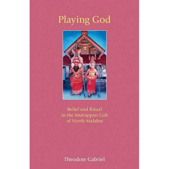 Playing God: Belief and Ritual in the Muttappan Cult of North Malabar, (Paperback)