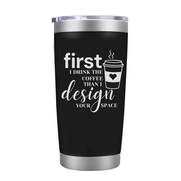 Laser Engraved Funny Tumbler - First I Drink the Coffee Then I Design Your Space 20 Oz Travel Coffee Mugs - Funny, Sarcasm, Inspirational Birthdays Gifts For Designers