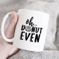 thumbnail image 1 of Oh Donut Even mug, Donut Mug, Donut Gift, donut lover mug, cute coffee mug, mug with saying, sarcastic coffee mug, gift idea, 1 of 6