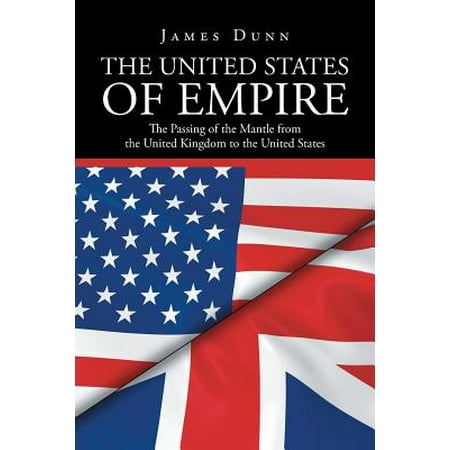 The United States of Empire : The Passing of the Mantle from the United Kingdom to the United (Best Ez Pass State)