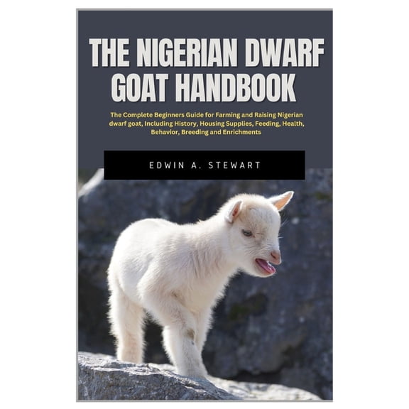 The Nigerian Dwarf Goat Handbook: The Complete Beginners Guide for Farming and Raising Nigerian Dwarf Goat, Including Hi, (Paperback)