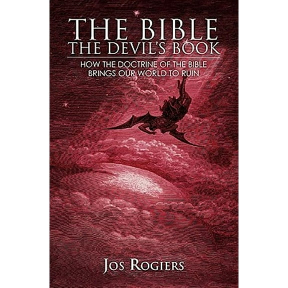 The Bible, the Devil's Book: How the Doctrine of the Bible Brings Our World to Ruin
