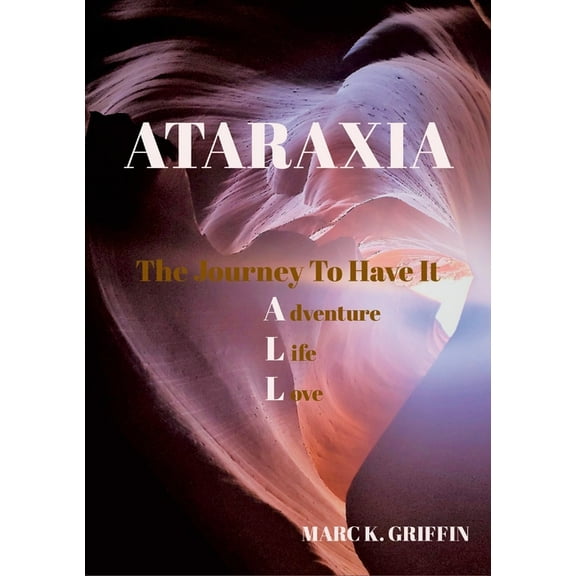 ATARAXIA The Journey To have It ALL - Adventure, Life, Love, (Paperback)