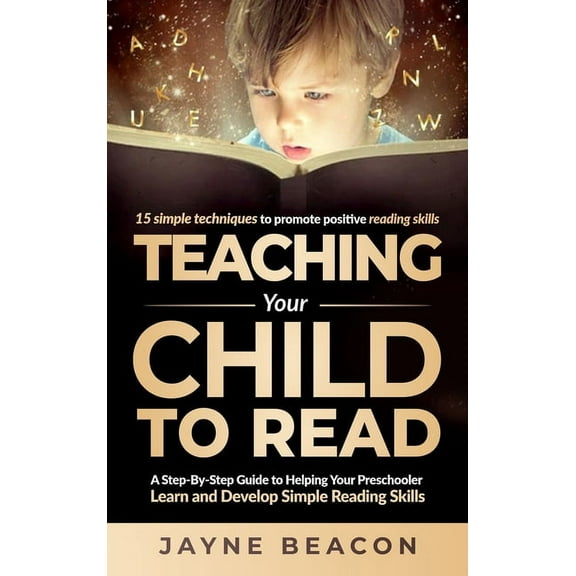 Teaching Your Child To Read: A Step By Step Guide To Helping Your Preschooler Learn And Develop Simple Reading Skills, (Hardcover)
