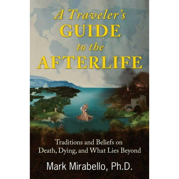 A Traveler's Guide to the Afterlife: Traditions and Beliefs on Death, Dying, and What Lies Beyond, (Paperback)