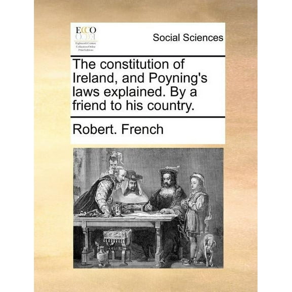 The constitution of Ireland, and Poyning's laws explained. By a friend to his country., (Paperback)